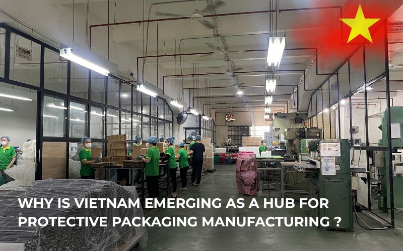 Vietnam is the new hub for protective packaging